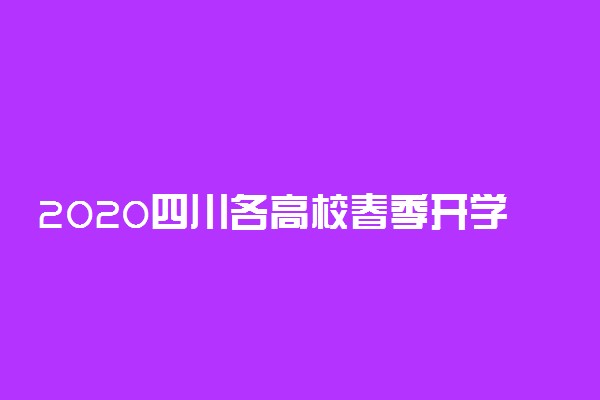 2020四川各高校春季开学时间汇总