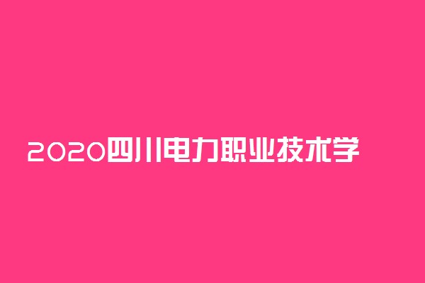 2020四川电力职业技术学院春季开学时间