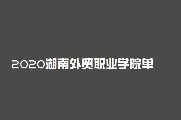 2020湖南外贸职业学院单招计划及专业