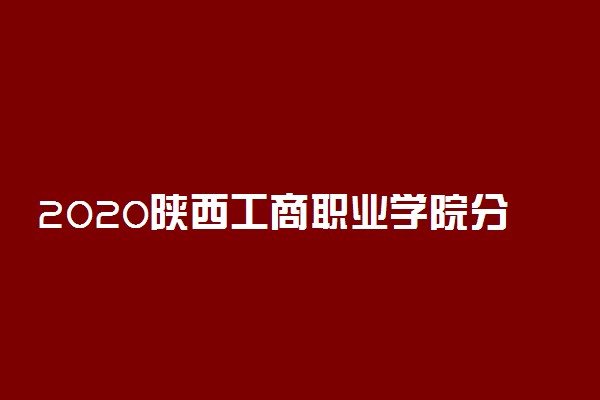 2020陕西工商职业学院分类考试招生简章