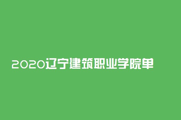 2020辽宁建筑职业学院单独招生简章