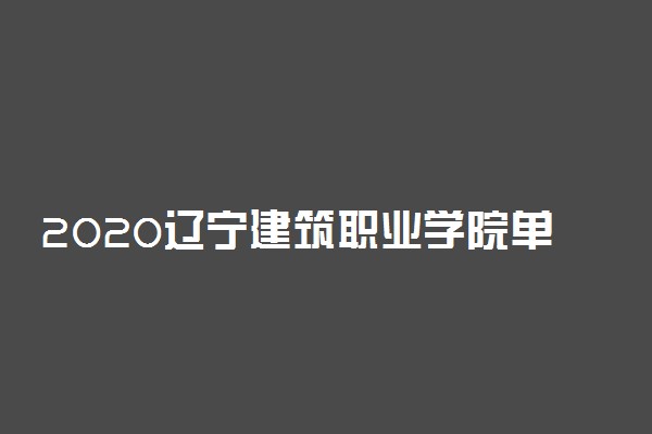 2020辽宁建筑职业学院单招计划及专业