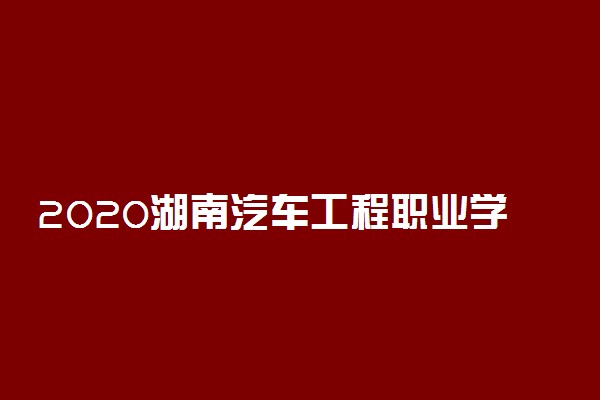 2020湖南汽车工程职业学院单招计划及专业