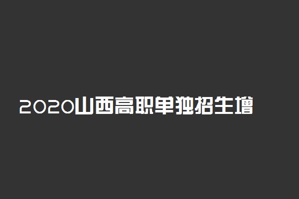 2020山西高职单独招生增加院校及志愿填报时间