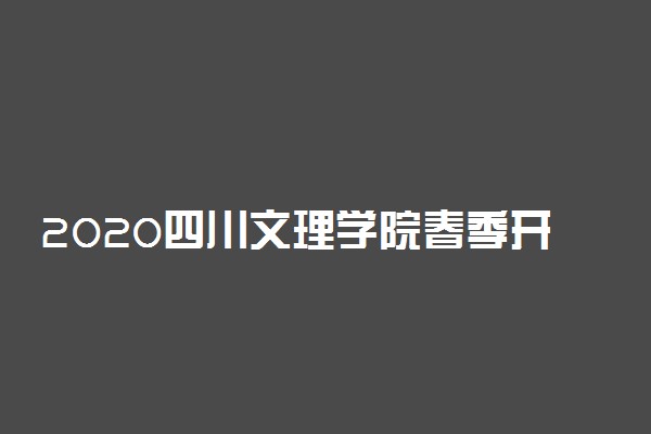 2020四川文理学院春季开学时间公布