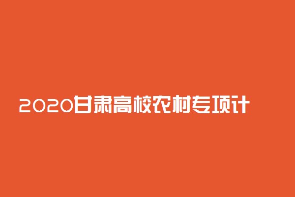 2020甘肃高校农村专项计划报考条件