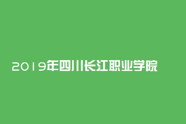 2019年四川长江职业学院各省录取分数线