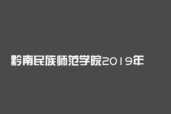 黔南民族师范学院2019年各省各专业录取分数线