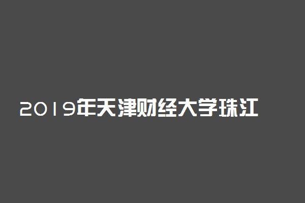2019年天津财经大学珠江学院录取分数线是多少