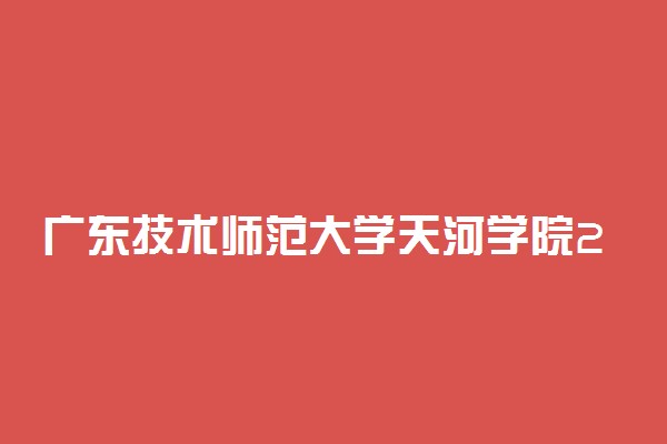 广东技术师范大学天河学院2019年各省录取分数线汇总