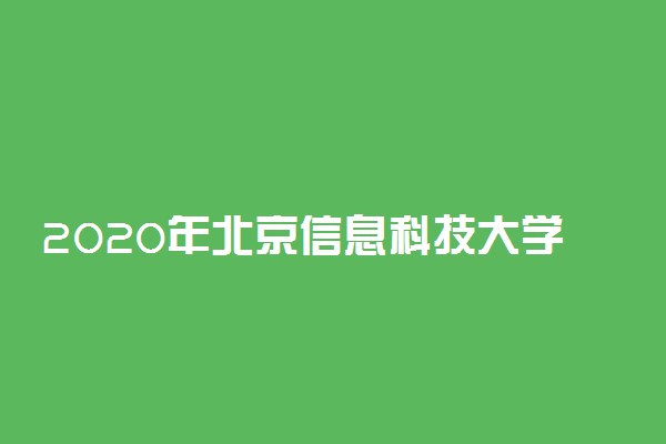 2020年北京信息科技大学本科招生章程