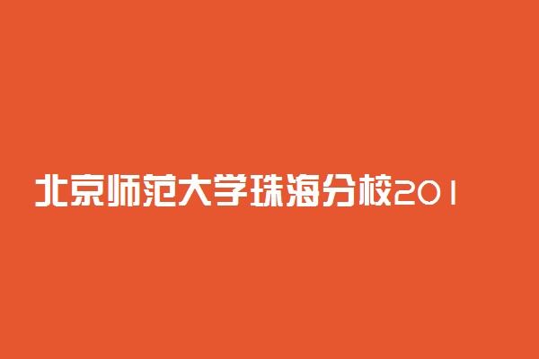 北京师范大学珠海分校2019年各省各专业录取分数线
