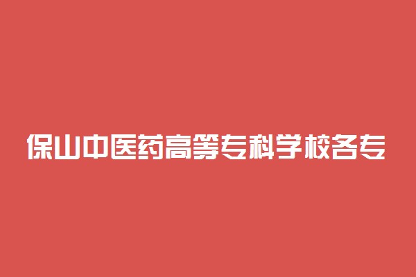 保山中医药高等专科学校各专业费用一年多少钱