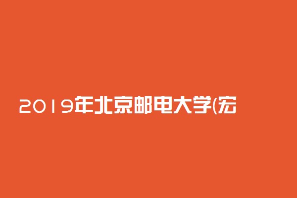2019年北京邮电大学(宏福校区)各专业录取分数线