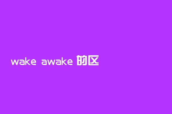 wake awake 的区别