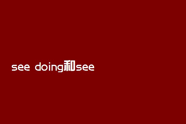see doing和see do的区别