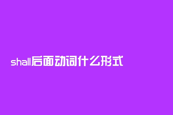 shall后面动词什么形式