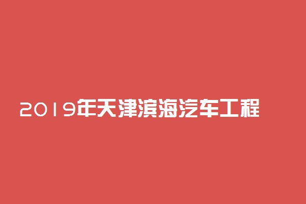 2019年天津滨海汽车工程职业学院录取分数线是多少