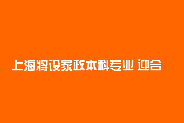 上海将设家政本科专业 迎合市场需求
