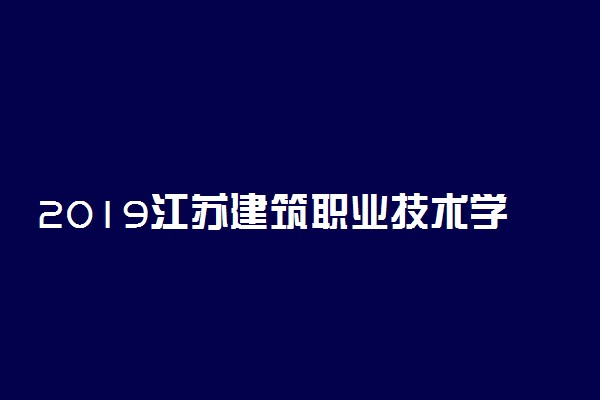 2019江苏建筑职业技术学院录取分数线是多少