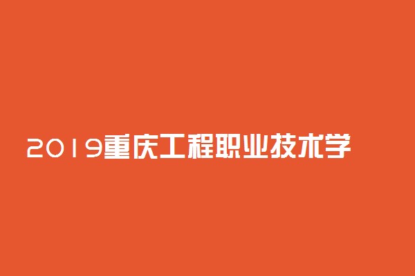 2019重庆工程职业技术学院录取分数线是多少