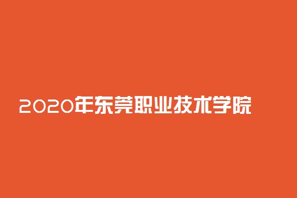 2020年东莞职业技术学院招生专业及学费