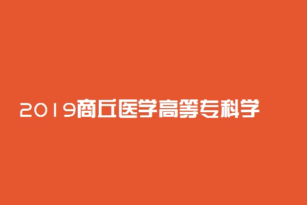 2019商丘医学高等专科学校录取分数线一览表