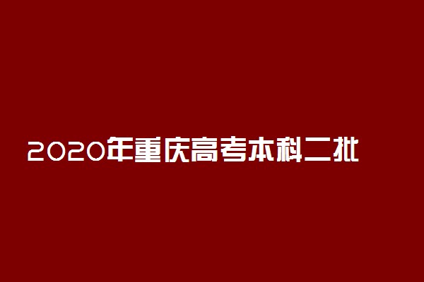 2020年重庆高考本科二批征集志愿填报时间