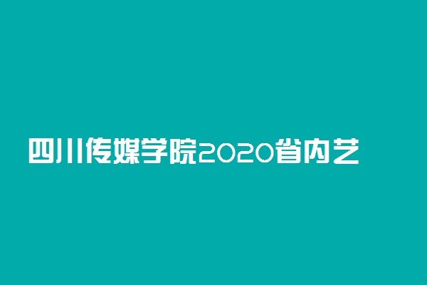 四川传媒学院2020省内艺体类投档线