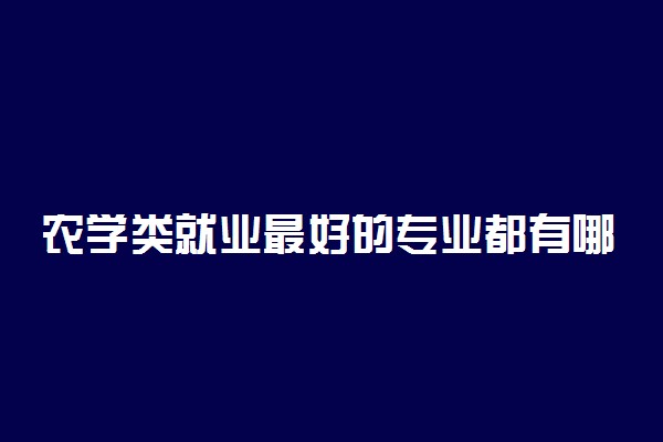 农学类就业最好的专业都有哪些