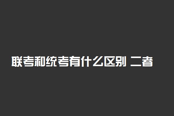 联考和统考有什么区别 二者的不同有哪些