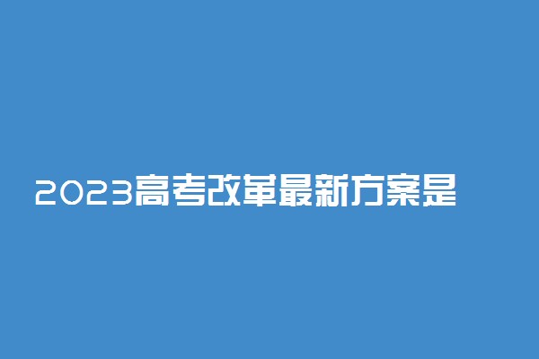 2023高考改革最新方案是什么