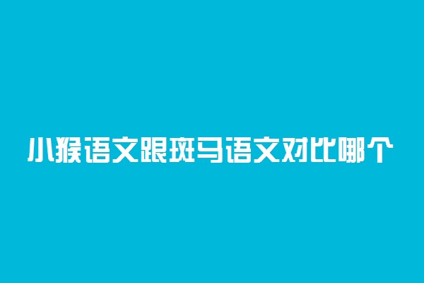 小猴语文跟斑马语文对比哪个好