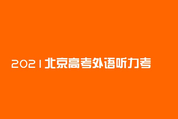 2021北京高考外语听力考试时间安排