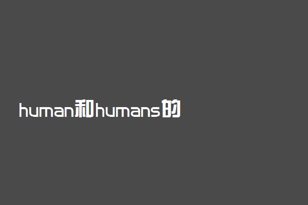 human和humans的用法