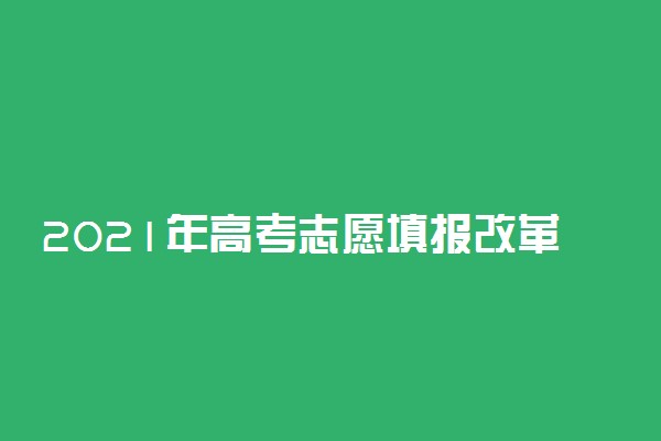 2021年高考志愿填报改革方案