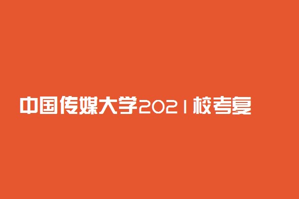 中国传媒大学2021校考复试成绩查询时间及入口