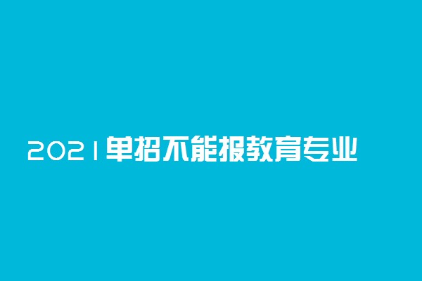 2021单招不能报教育专业吗