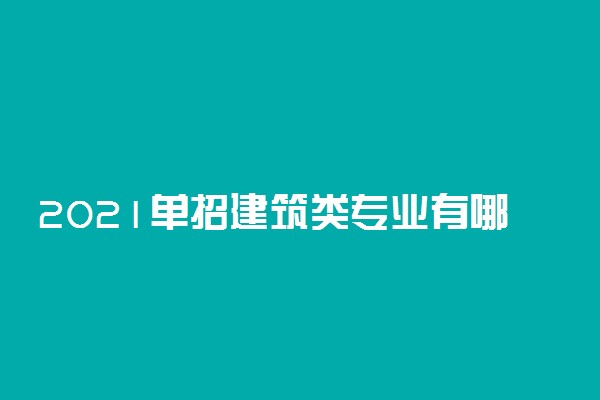 2021单招建筑类专业有哪些