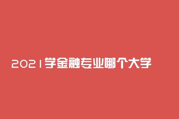 2021学金融专业哪个大学好