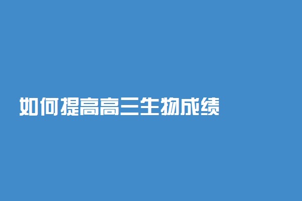 如何提高高三生物成绩