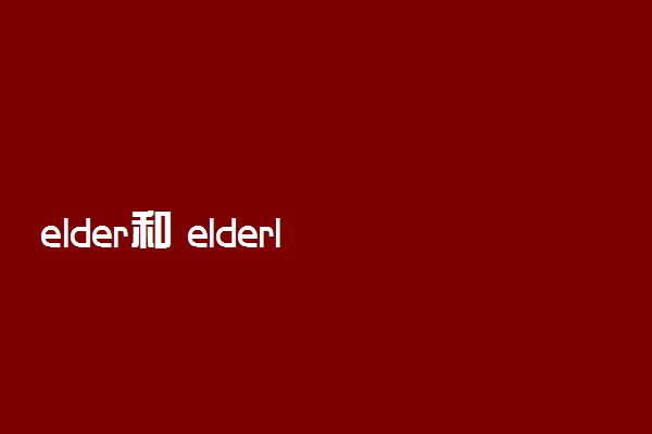 elder和 elderly的区别