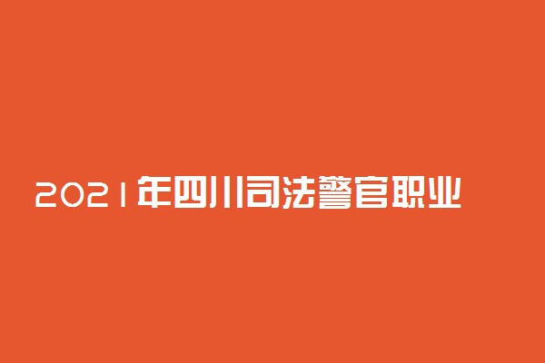 2021年四川司法警官职业学院高职单招招生简章