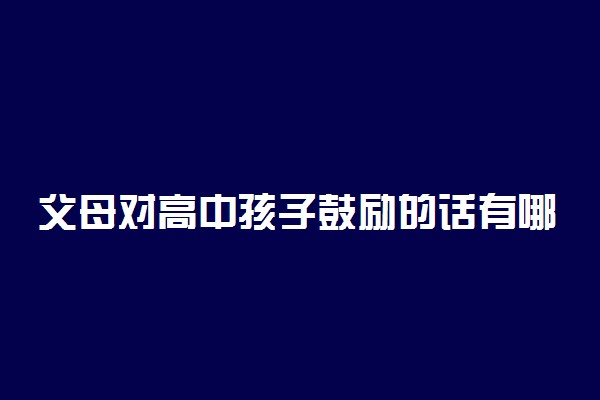 父母对高中孩子鼓励的话有哪些