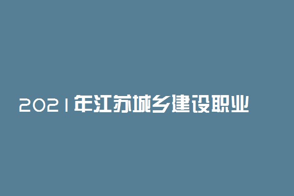 2021年江苏城乡建设职业学院提前招生简章
