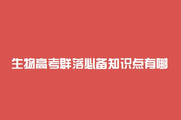 生物高考群落必备知识点有哪些