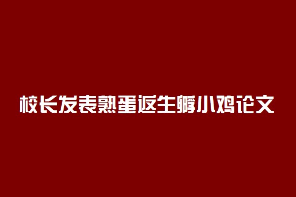 校长发表熟蛋返生孵小鸡论文 具体情况是什么