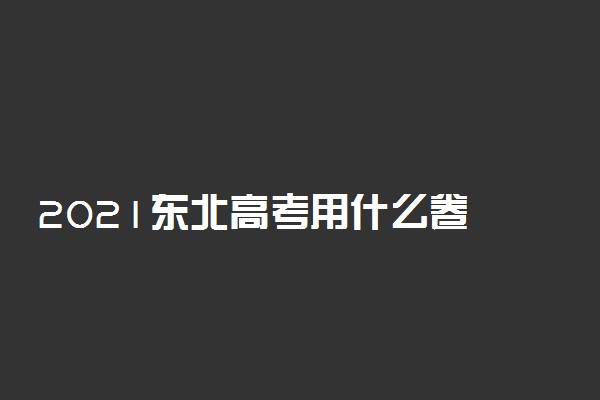 2021东北高考用什么卷 是一样的卷子吗