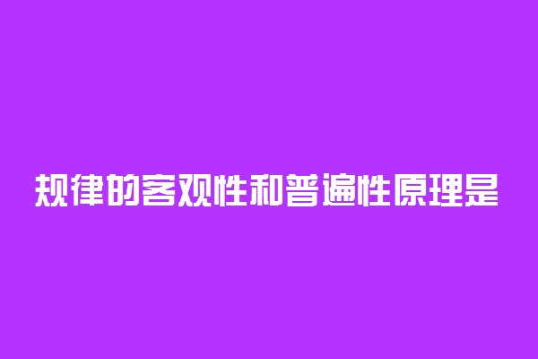 规律的客观性和普遍性原理是什么