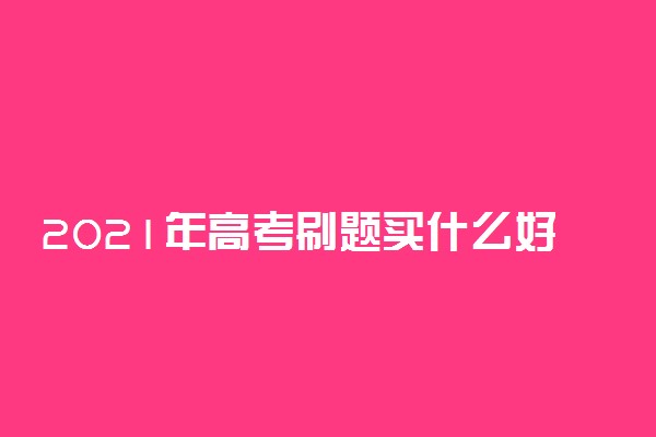 2021年高考刷题买什么好 含金量高的辅导书